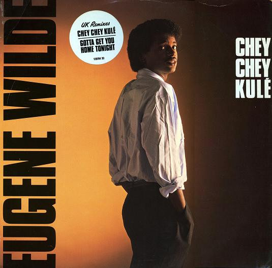 Eugene Wilde – Chey Chey Kulé / Gotta Get You Home Tonight (UK Remixes)